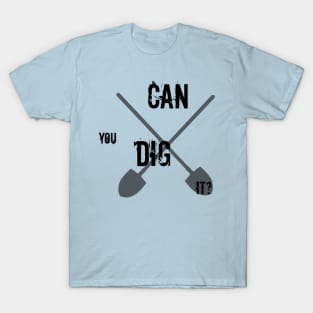 Can you dig it? T-Shirt